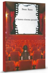 "şi lumea cinema paradis", ultimul volum al Danei Banu
