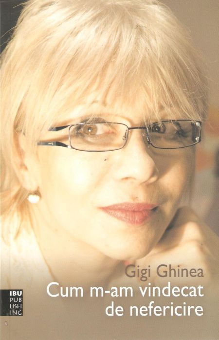 Gigi Ghinea: Cum m-am vindecat de nefericire